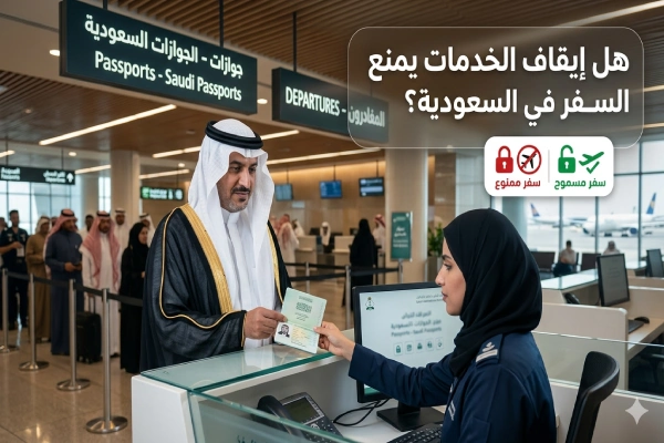 هل إيقاف الخدمات يمنع السفر في السعودية