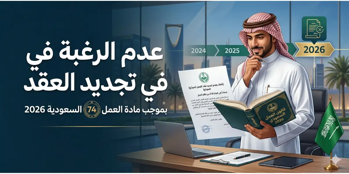 عدم الرغبة في تجديد العقد بموجب مادة العمل 74 السعودي 2026